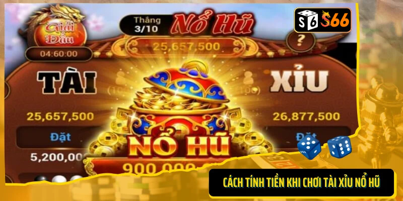 Cách tính tiền thưởng khi chơi tài xỉu nổ hũ