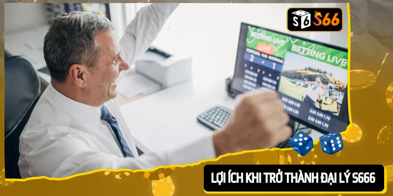 Lợi ích nhận được khi trở thành đại lý S666