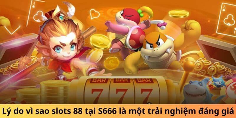 Lý do vì sao slots 88 tại S666 là một trải nghiệm đáng giá